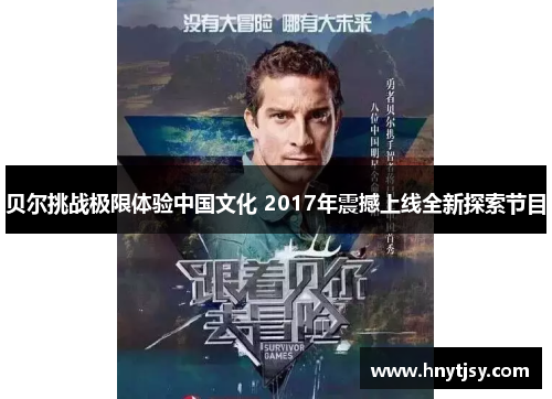 贝尔挑战极限体验中国文化 2017年震撼上线全新探索节目